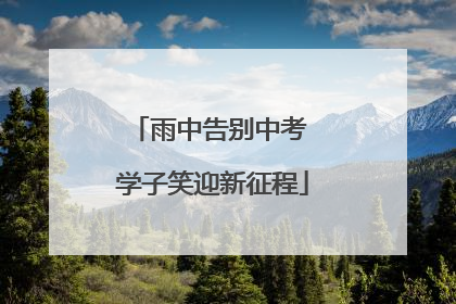 雨中告别中考 学子笑迎新征程