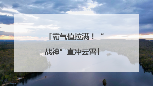 霸气值拉满！“战神”直冲云霄