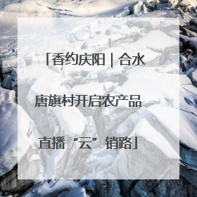 香约庆阳｜合水唐旗村开启农产品直播“云”销路