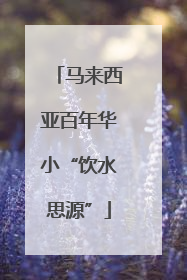 马来西亚百年华小“饮水思源”