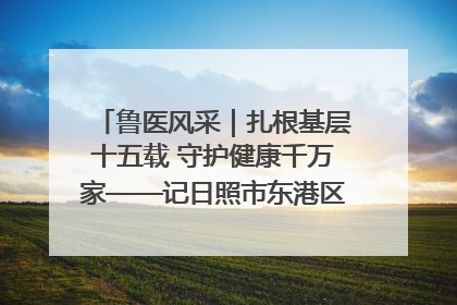 鲁医风采｜扎根基层十五载 守护健康千万家——记日照市东港区三庄中心卫生院院长、主治医师张守海