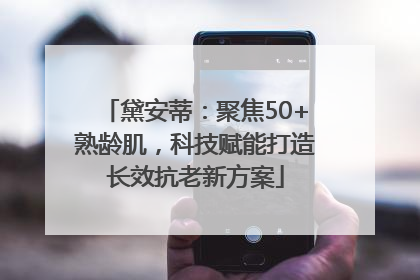 黛安蒂：聚焦50+熟龄肌，科技赋能打造长效抗老新方案
