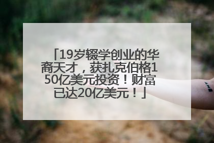19岁辍学创业的华裔天才，获扎克伯格150亿美元投资！财富已达20亿美元！