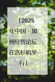 2025年中国－加州经贸论坛在洛杉矶举行