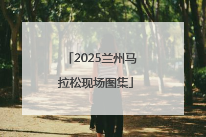 2025兰州马拉松现场图集