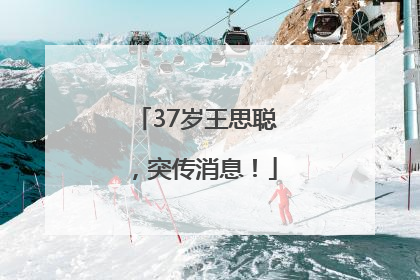 37岁王思聪，突传消息！