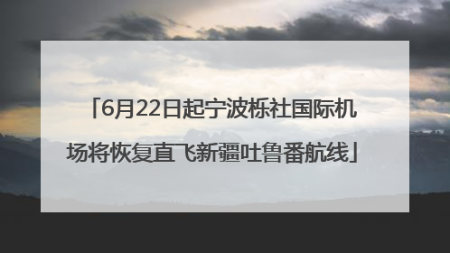 6月22日起宁波栎社国际机场将恢复直飞新疆吐鲁番航线