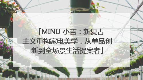 MINIJ 小吉：新复古主义重构家电美学，从单品创新到全场景生活提案者