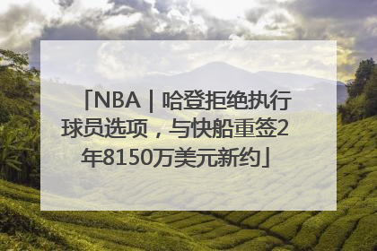 NBA｜哈登拒绝执行球员选项，与快船重签2年8150万美元新约