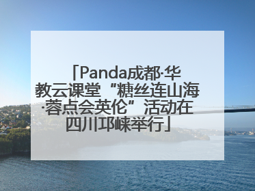 Panda成都·华教云课堂“糖丝连山海·蓉点会英伦”活动在四川邛崃举行