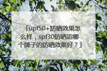 upf50+防晒效果怎么样，spf30防晒霜哪个牌子的防晒效果好？
